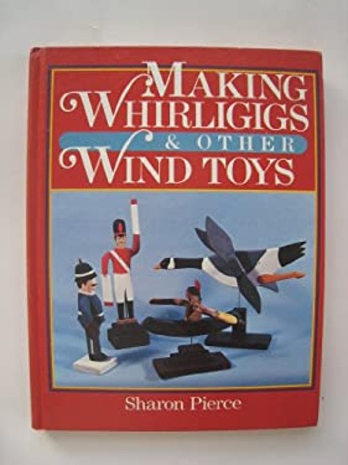 Making Whirligigs and Other Wind Toys Sharon Pierce