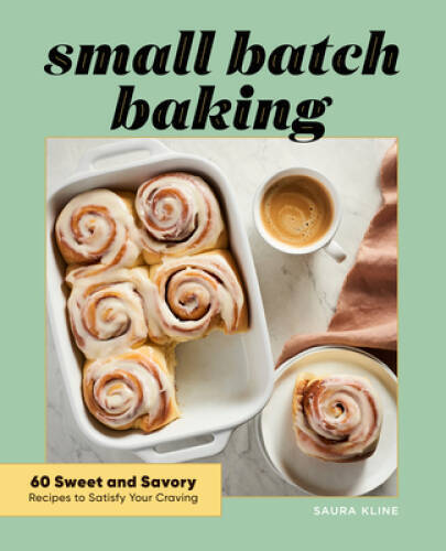 Small Batch Baking: 60 Sweet and Savory Recipes to Satisfy Your Craving – GOOD