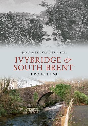 Kim Kiste John Van der Kiste Ivybridge and South Brent Through Time (Paperback)
