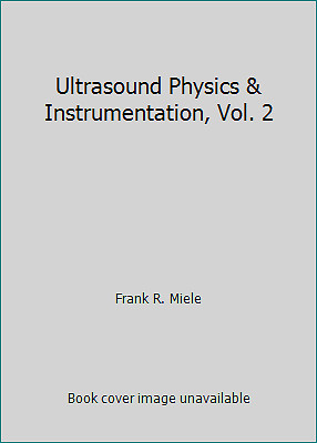 Ultrasound Physics & Instrumentation, Vol. 2 by Frank R. Miele