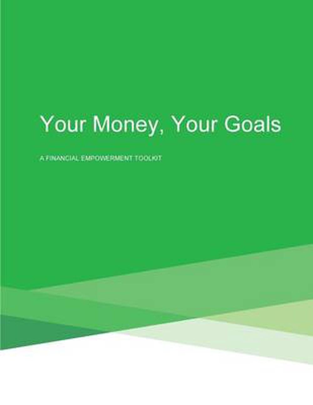 Your Money, Your Goals: A Financial Empowerment Toolkit by Consumer Financial Pr