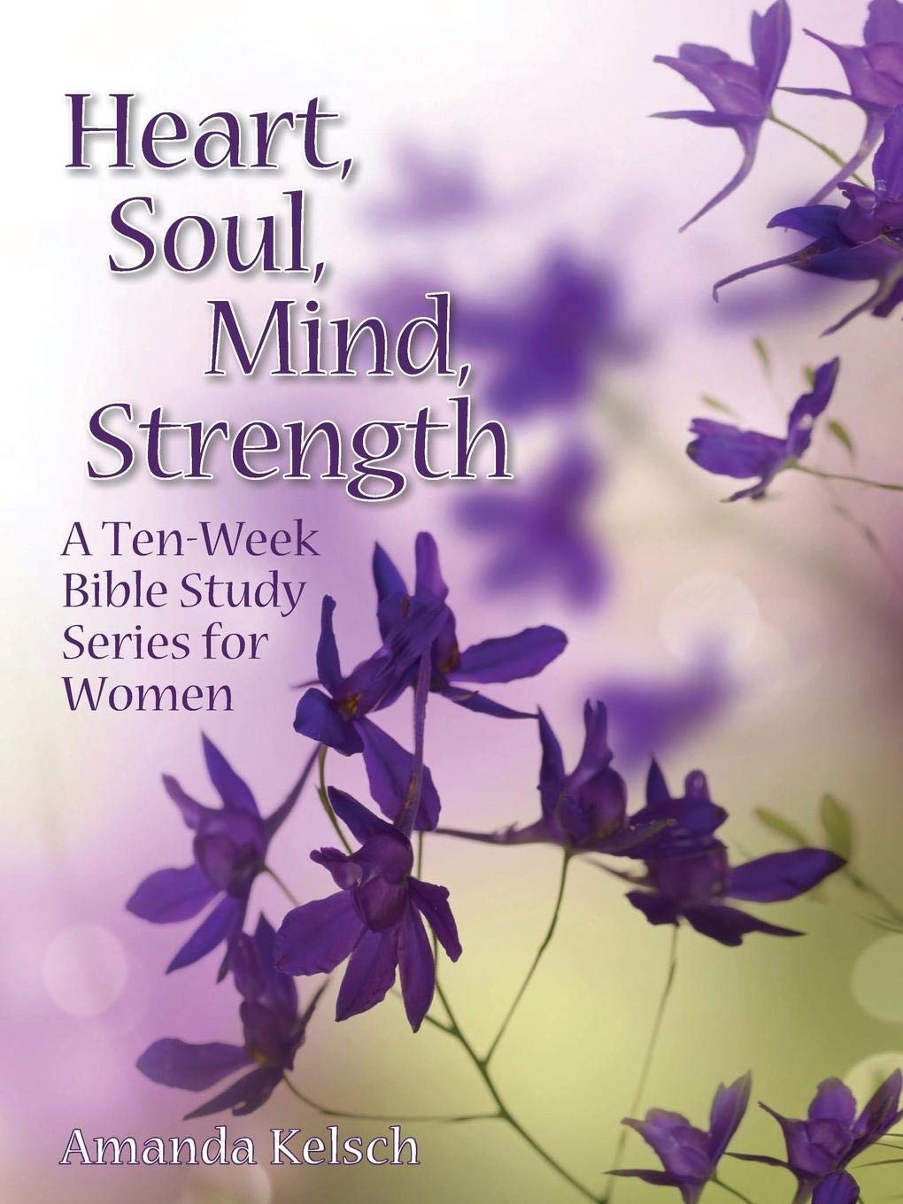 Heart, Soul, Mind, Strength: A Ten-Week Bible Study Series for Women