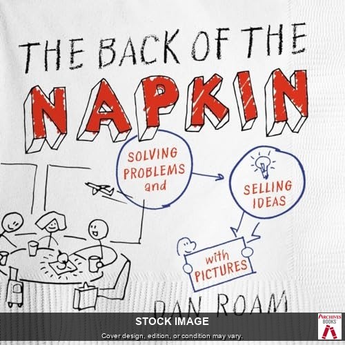 The Back of the Napkin (Expanded Edition): Solving Problems and Selling Ideas wi