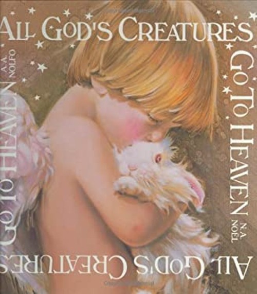 All God’s Creatures Go to Heaven Hardcover Amy A. Nolfo-Wheeler