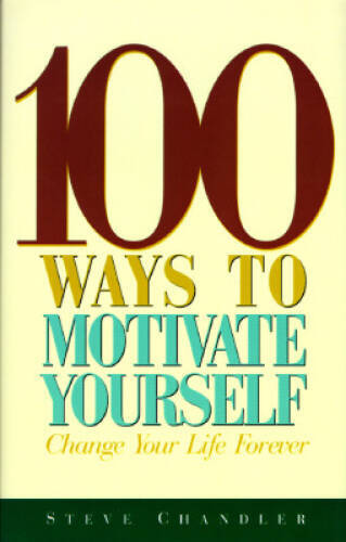 100 Ways to Motivate Yourself – Hardcover By Chandler, Steve – VERY GOOD