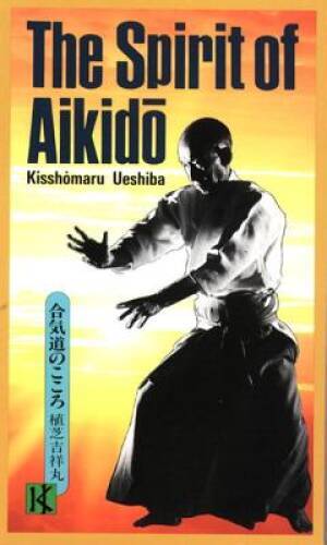 The Spirit of Aikido – Paperback By Ueshiba, Kisshomaru – GOOD
