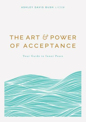 The Art & Power of Acceptance: Your Guide to Inner Peace by Bush, Ashley Davis