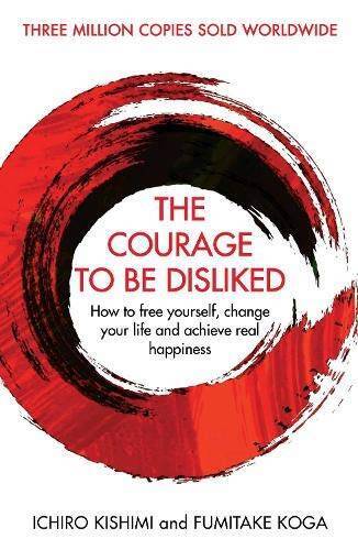 The Courage To Be Disliked: How to free yourself, change your life and ac – GOOD