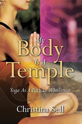My Body Is a Temple: Yoga as a Path to Wholeness by Sell, Christina