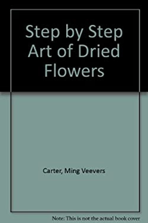 Step by Step Art of Dried Flowers Hardcover Inc. Staff Book Sales