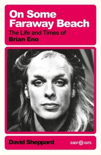On Some Faraway Beach: The Life and Times of Brian Eno by David Sheppard: Used