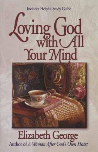 Loving God with All Your Mind – Paperback By George, Elizabeth – VERY GOOD