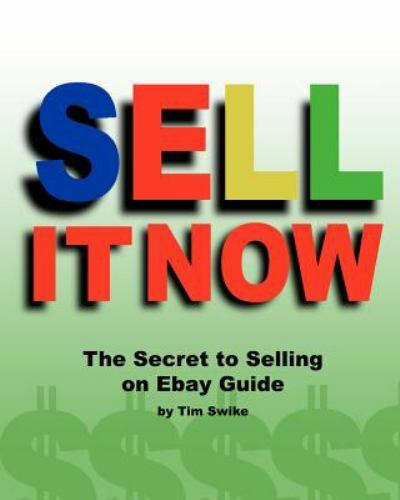 Sell It Now : The Secret to Selling on Ebay Guide: the Advanced Sellers Guide…