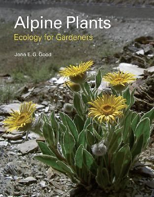 Alpine Plants: Ecology for Gardeners by David Millard, John E G Good &John Good