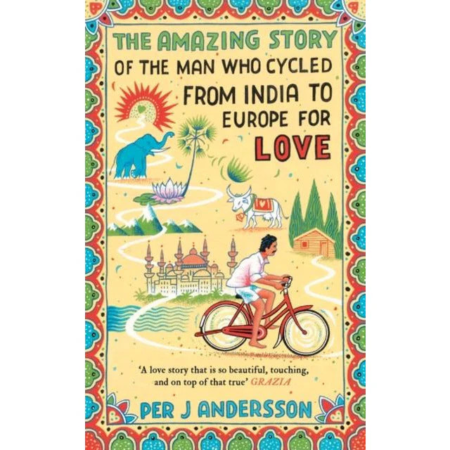 The Amazing Story of the Man Who Cycled from India to Europe for Love by Per J.