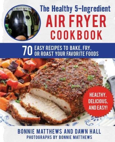 The Healthy 5-Ingredient Air Fryer Cookbook: 70 Easy Recipes to Bake, Fry – GOOD