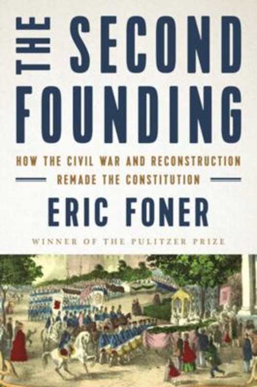 The Second Founding : How the Civil War and Reconstruction Remade