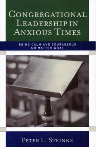 Congregational Leadership in Anxious Times: Being Calm and Courageous No – GOOD