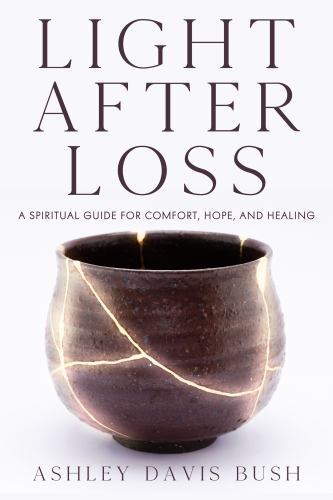 Light After Loss: A Spiritual Guide for Comfort,- Bush, 9781632280763, paperback