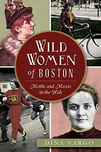 Wild Women of Boston: Mettle and Moxie in the Hub (American Heritage) by Vargo,
