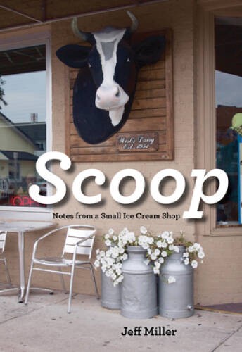 Scoop: Notes from a Small Ice Cream Shop – Paperback By Miller, Jeff – VERY GOOD