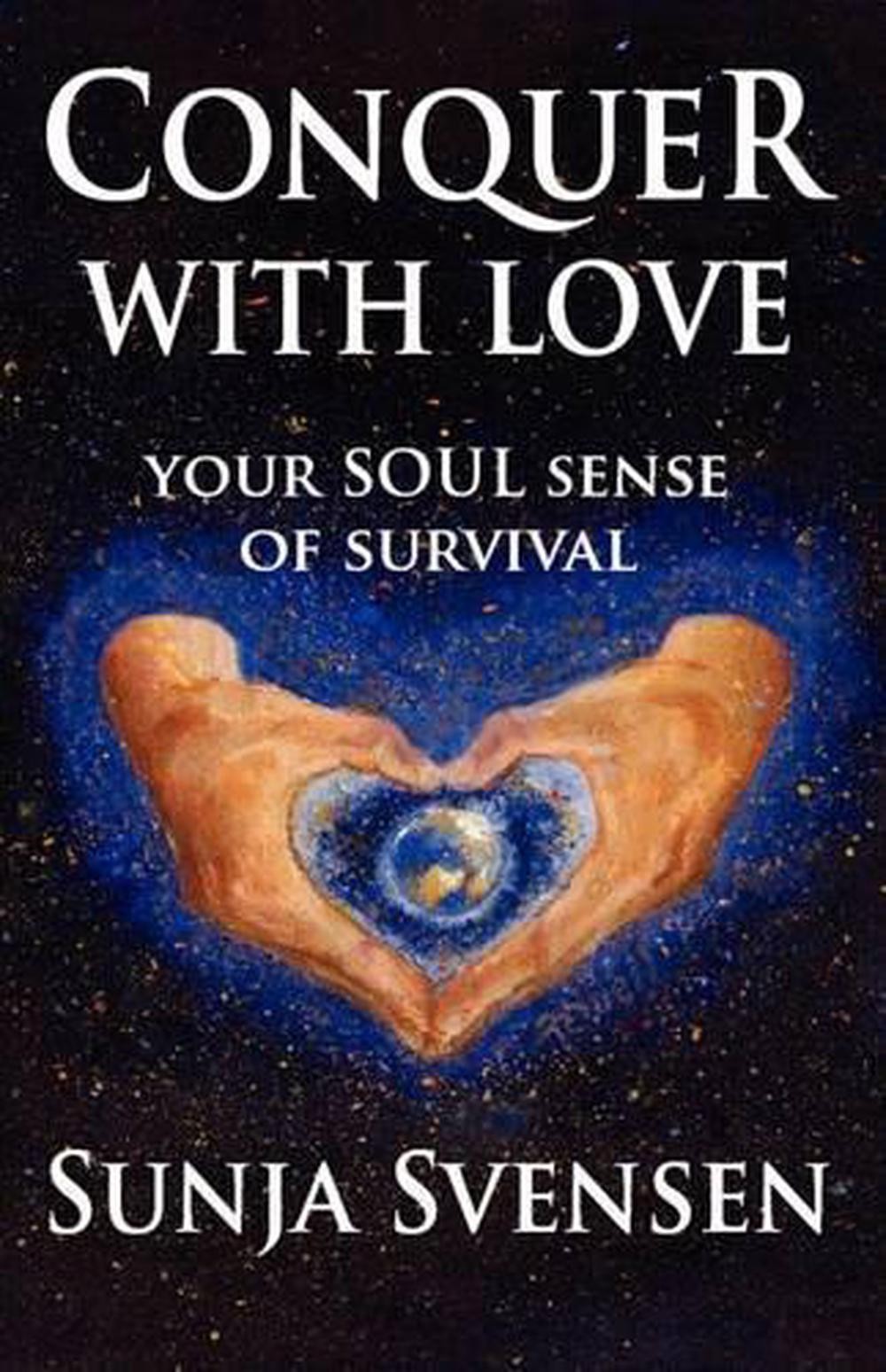 Conquer With Love: Your Soul Sense of Survival by Sunja Svensen (English) Paperb