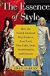 The Essence of Style: How the French Invented High Fashion, Fine Food, Chic…