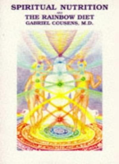 Spiritual Nutrition and the Rainbow Diet By Gabriel Cousens
