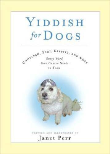 Yiddish for Dogs: Chutzpah, Feh!, Kibbitz, and More: Every Word Your Cani – GOOD