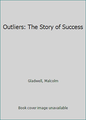 Outliers: The Story of Success by Gladwell, Malcolm