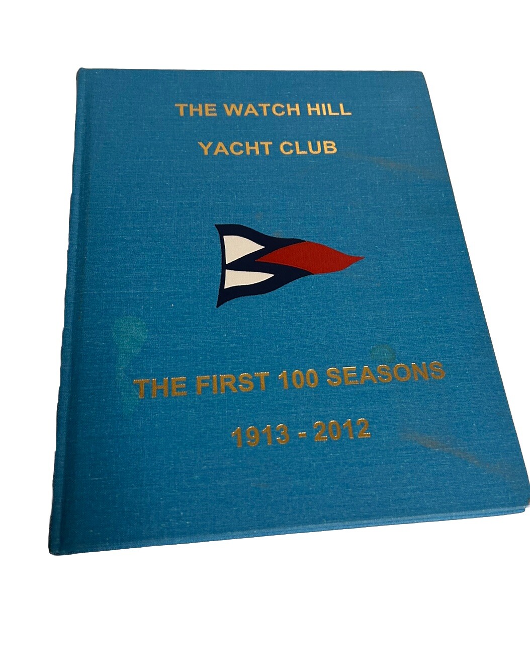 THE WATCH HILL YACHT CLUB THE FIRST 100 SEASONS WESTERLY RI 1913-2012