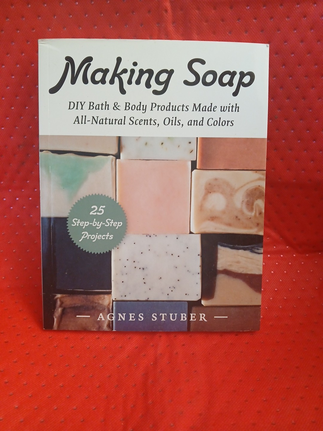 Making Soap: DIY Bath & Body Products Made with All-Natural Scents, Oils, an…