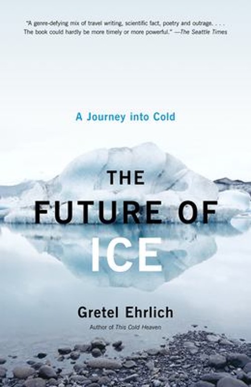 The Future of Ice : A Journey into Cold Paperback Gretel Ehrlich