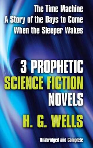 Three Prophetic Science Fiction Novels – Paperback By H G Wells – VERY GOOD