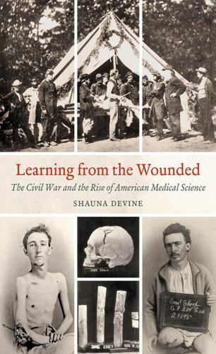 Civil War America Ser.: Learning from the Wounded : The Civil War and the…
