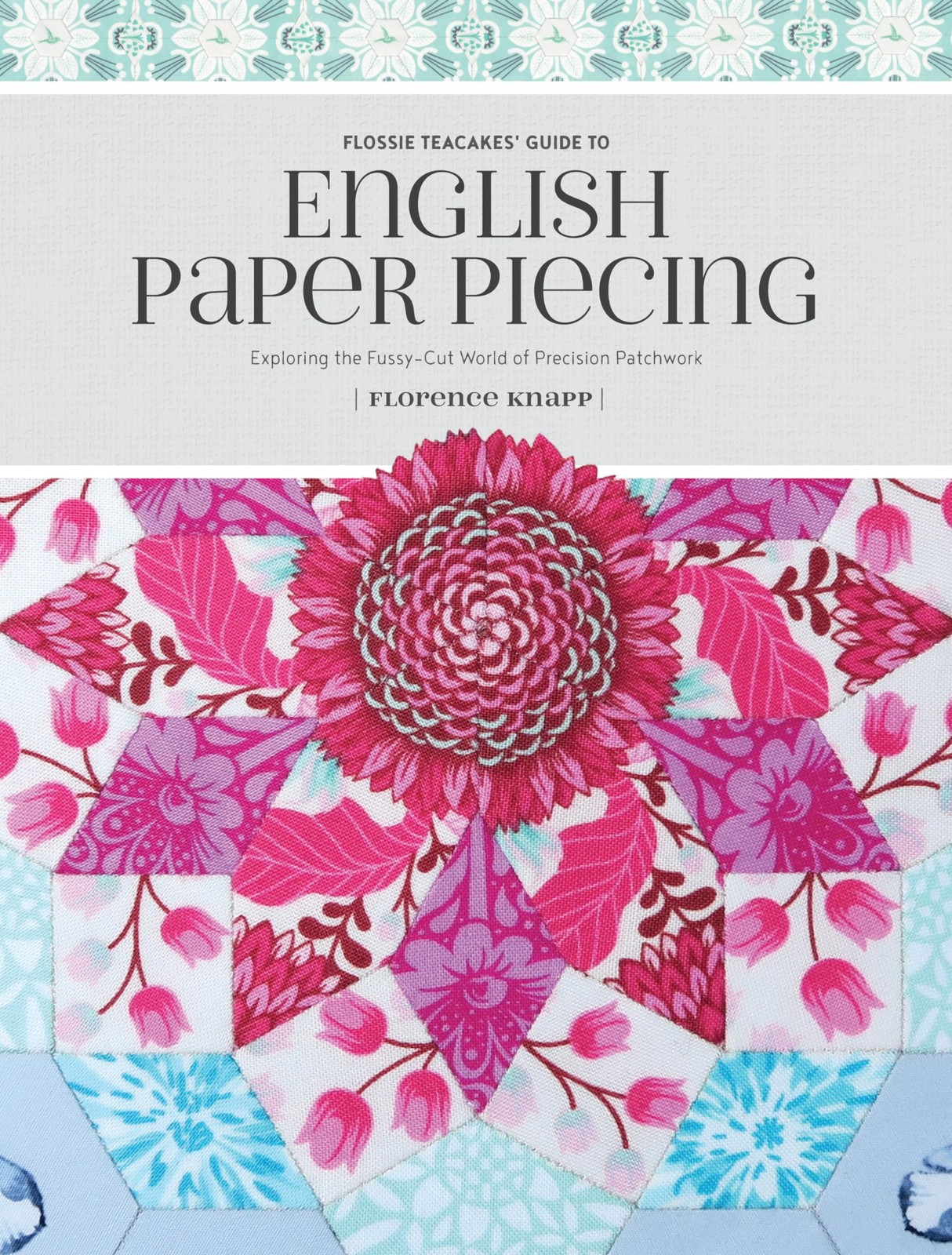 Flossie Teacakes’ Guide to English Paper Piecing: Exploring the Fussy-Cut Wo…