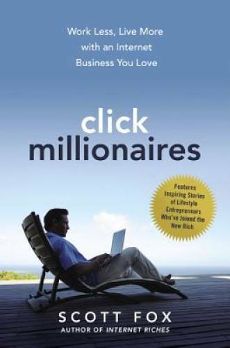 Click Millionaires: Work Less, Live More with an Internet Business Y – GOOD