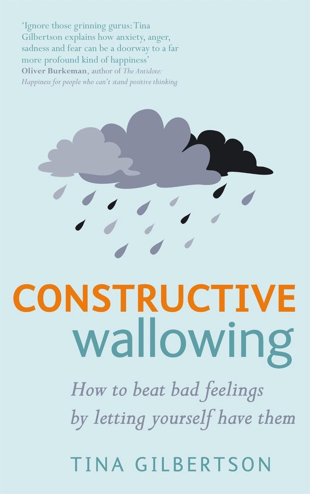 Constructive Wallowing: How to Beat Bad Feelings by Letting Yourself Have Them b
