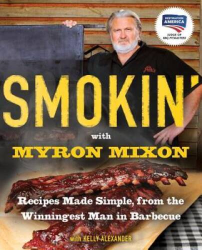 Smokin’ with Myron Mixon: Recipes Made Simple, from the Winningest Man in – GOOD