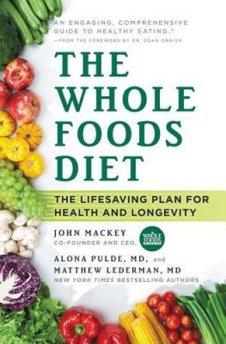 The Whole Foods Diet: The Lifesaving Plan for Health and Longevity – VERY GOOD
