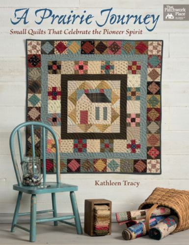 A Prairie Journey: Small Quilts That Celebrate the Pioneer Spirit by Tracy, Kat