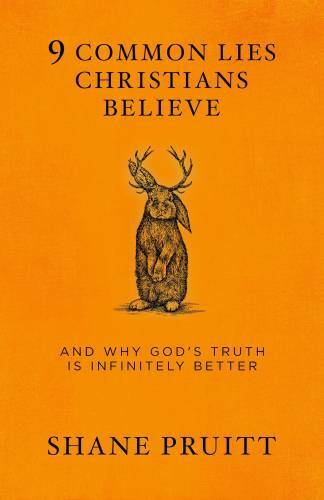 9 Common Lies Christians Believe: And Why God’s Truth Is Infinitely – GOOD