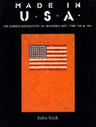 Made in U. S. A.: An Americanization of Modern Art in the ’50s and ’60s by Stich