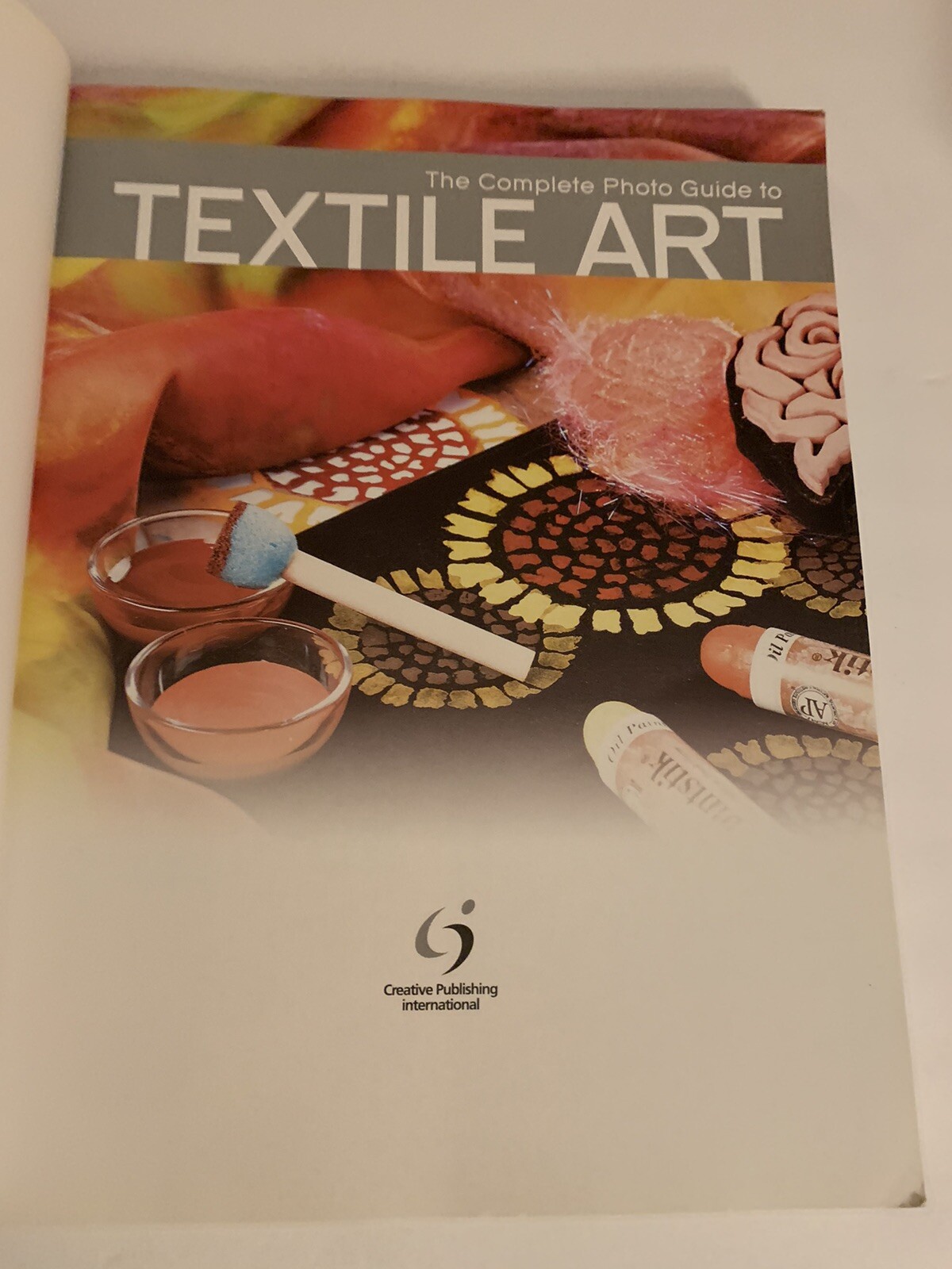 Complete Photo Guide Ser.: The Complete Photo Guide to Textile Art : All You…
