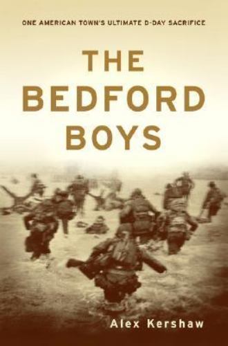The Bedford Boys: One American Town’s Ultimate D-day Sacrifice by Alex Kershaw