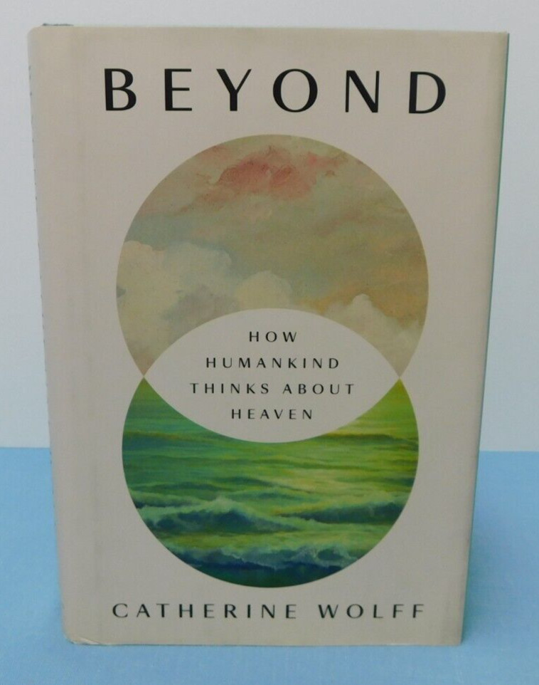 BEYOND ~ How Humankind thinks about Heaven (c. 2021; H/C ) — by Catherine Wolff