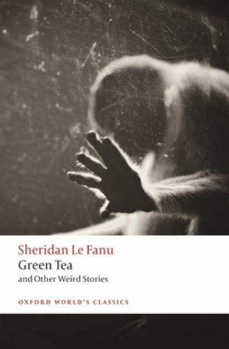 Green Tea: and Other Weird Stories (Oxford World’s Classics), Le Fanu, J. Sherid