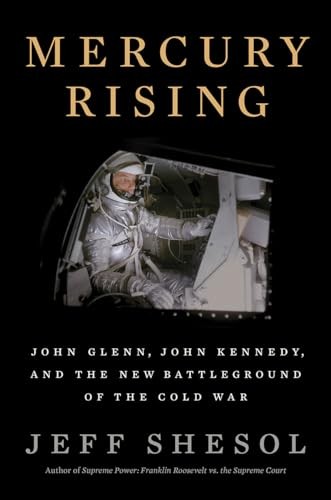 Mercury Rising: John Glenn, John Kennedy, and the New Battleground of the Cold W