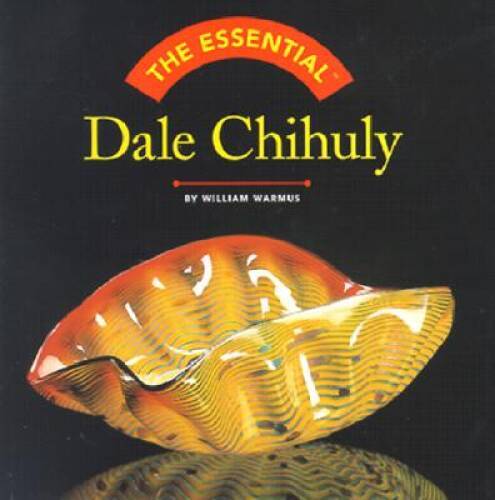 The Essential Dale Chihuly – Hardcover By Warmus, William – VERY GOOD