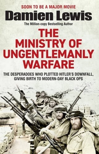 Ministry of Ungentlemanly Warfare: The Desperadoes Who Plotted Hitler’s Downfall